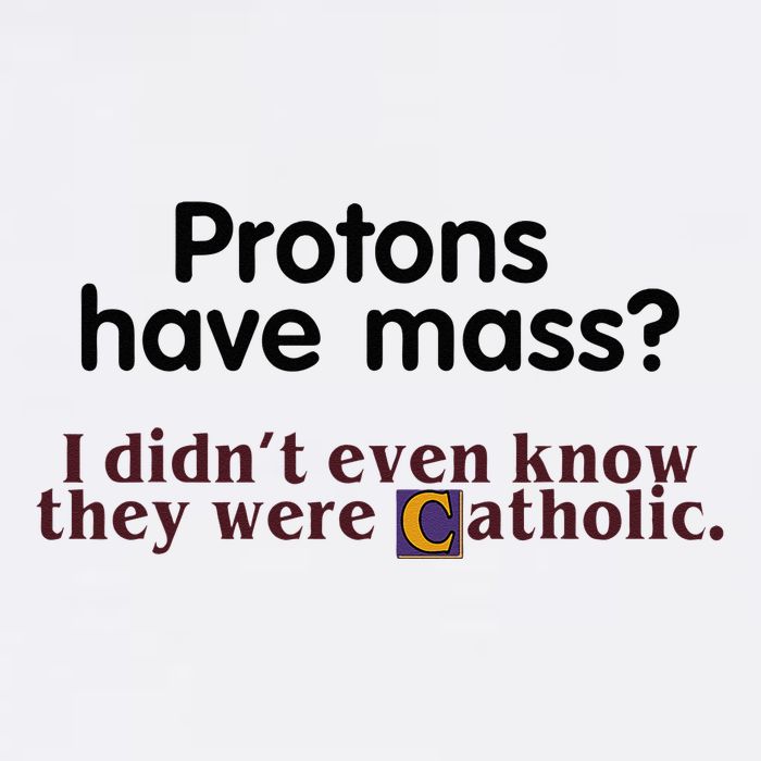 Protons Have Mass I Didnt Even Know They Were Catholic Button
