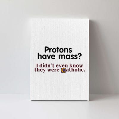 Protons Have Mass I Didnt Even Know They Were Catholic Canvas