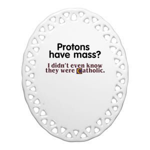 Protons Have Mass I Didnt Even Know They Were Catholic Ceramic Oval Ornament