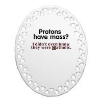 Protons Have Mass I Didnt Even Know They Were Catholic Ceramic Oval Ornament