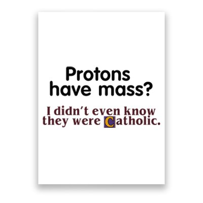 Protons Have Mass I Didnt Even Know They Were Catholic Poster