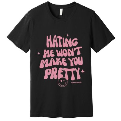 Piperrockelle Hating Me WonT Make You Pretty Premium T-Shirt