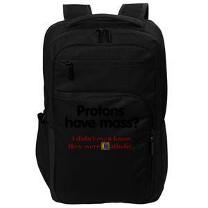 Protons Have Mass I DidnT Even Know They Were Catholic Impact Tech Backpack