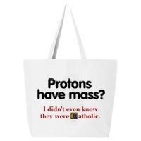 Protons Have Mass I DidnT Even Know They Were Catholic 25L Jumbo Tote