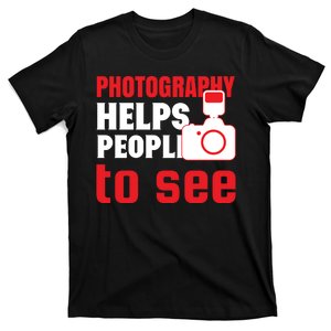 Photography Helps People To See T-Shirt