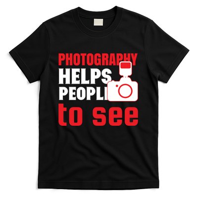 Photography Helps People To See T-Shirt