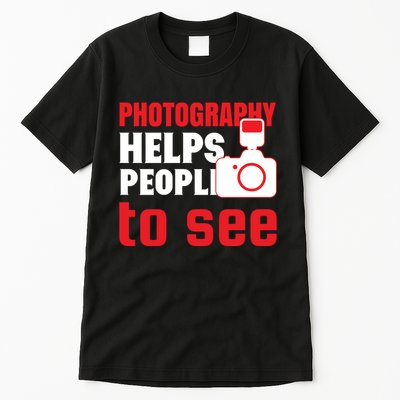 Photography Helps People To See Tall T-Shirt