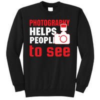 Photography Helps People To See Tall Sweatshirt