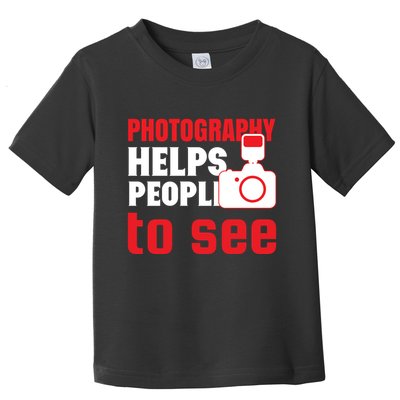 Photography Helps People To See Toddler T-Shirt