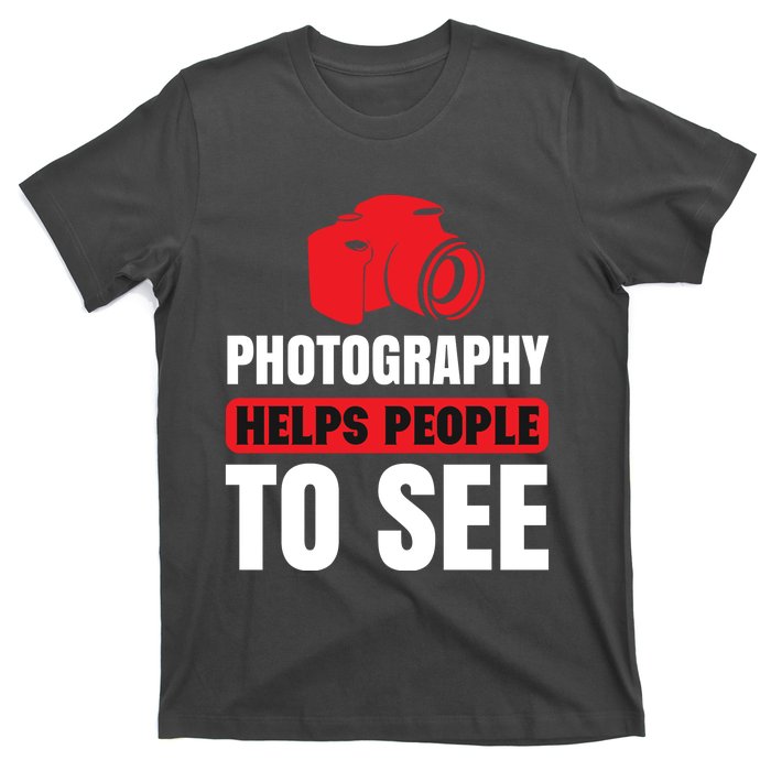 Photography Helps People To See T-Shirt