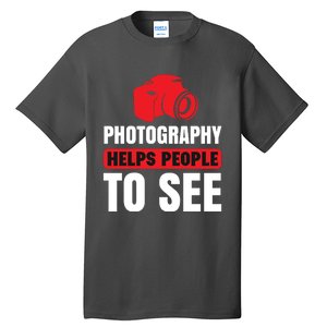 Photography Helps People To See Tall T-Shirt