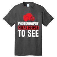 Photography Helps People To See Tall T-Shirt