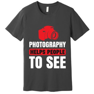 Photography Helps People To See Premium T-Shirt