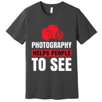 Photography Helps People To See Premium T-Shirt