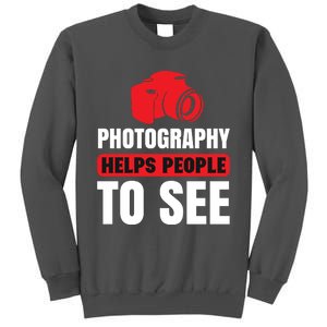 Photography Helps People To See Tall Sweatshirt