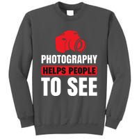 Photography Helps People To See Tall Sweatshirt