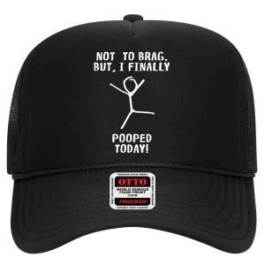 Poop Humor Themed Not To Brag But I Finally Pooped Today High Crown Mesh Back Trucker Hat