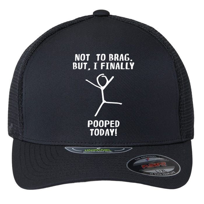 Poop Humor Themed Not To Brag But I Finally Pooped Today Flexfit Unipanel Trucker Cap