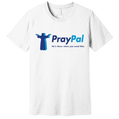 PrayPal He's There When You Need Him Premium T-Shirt