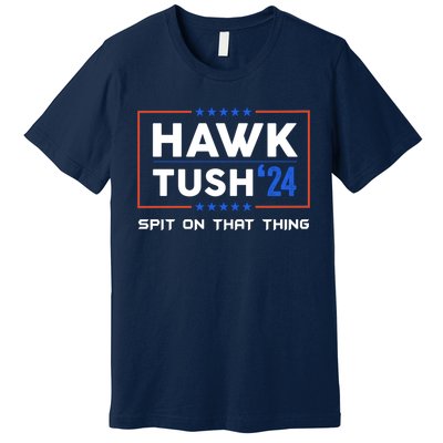 Presidential Hawk Tush Spit On That Thing Premium T-Shirt