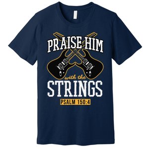 Praise Him With The Strings Guitar Christian Gift Premium T-Shirt