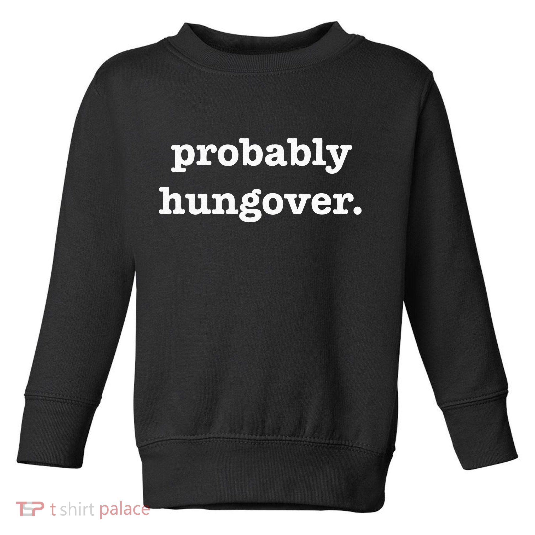 Probably Hungover Weekend Party Drinking Joke Toddler Sweatshirt