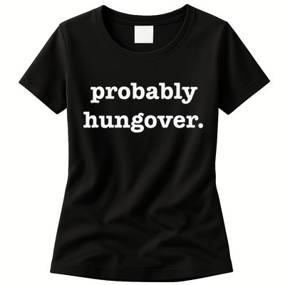 Probably Hungover Weekend Party Drinking Joke Womens T-Shirt