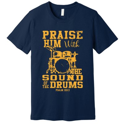 Praise Him With The Sound Of The Drums Psalm 150;3 Christian Premium T-Shirt