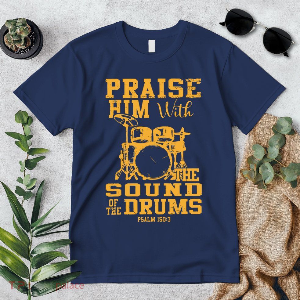 Praise Him With The Sound Of The Drums Psalm 150;3 Christian Premium T-Shirt