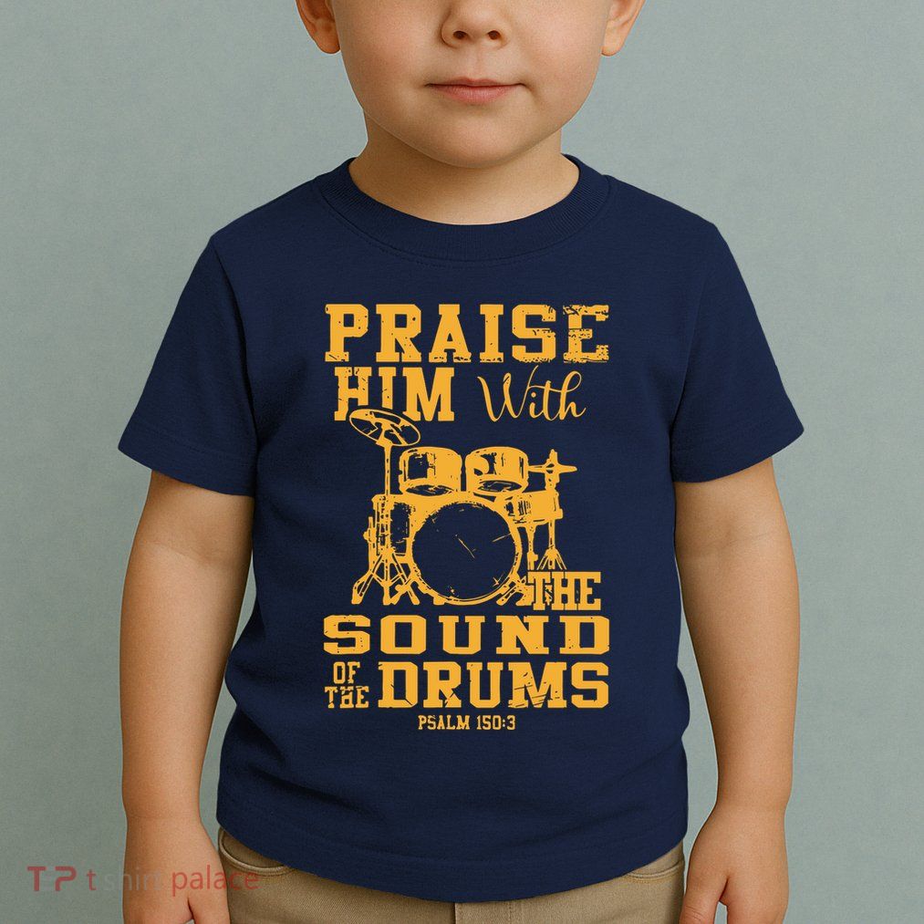 Praise Him With The Sound Of The Drums Psalm 150;3 Christian Toddler T-Shirt