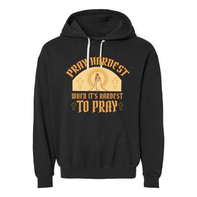 Pray Hardest When It's Hardest To Pray Garment-Dyed Fleece Hoodie