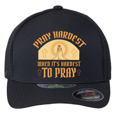 Pray Hardest When It's Hardest To Pray Flexfit Unipanel Trucker Cap