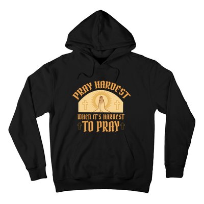 Pray Hardest When It's Hardest To Pray Hoodie