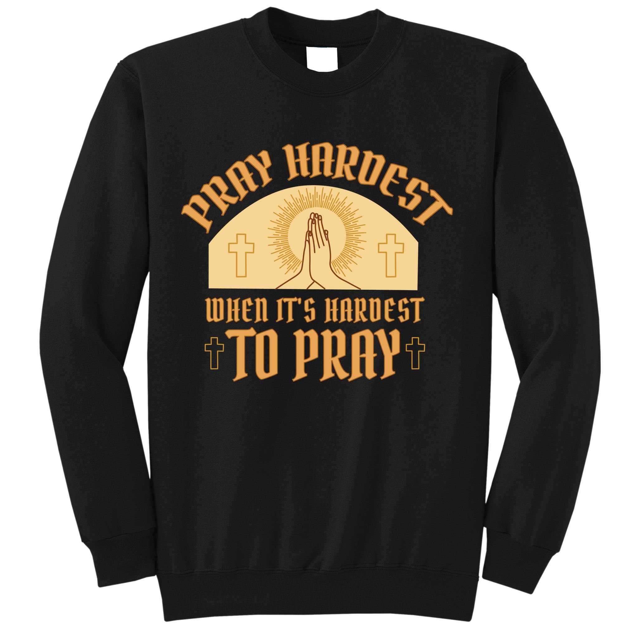 Pray Hardest When It's Hardest To Pray Sweatshirt
