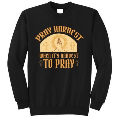 Pray Hardest When It's Hardest To Pray Sweatshirt