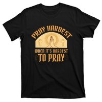 Pray Hardest When It's Hardest To Pray T-Shirt