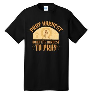 Pray Hardest When It's Hardest To Pray Tall T-Shirt