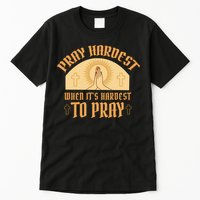 Pray Hardest When It's Hardest To Pray Tall T-Shirt