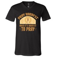 Pray Hardest When It's Hardest To Pray V-Neck T-Shirt