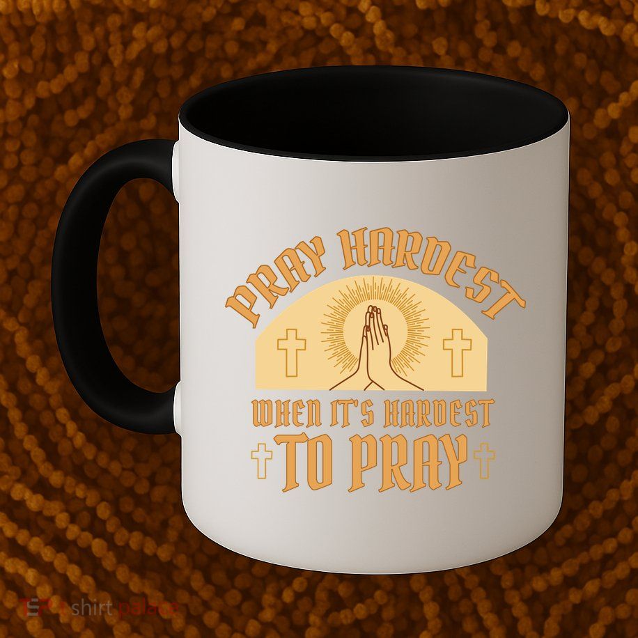 Pray Hardest When It's Hardest To Pray Mug
