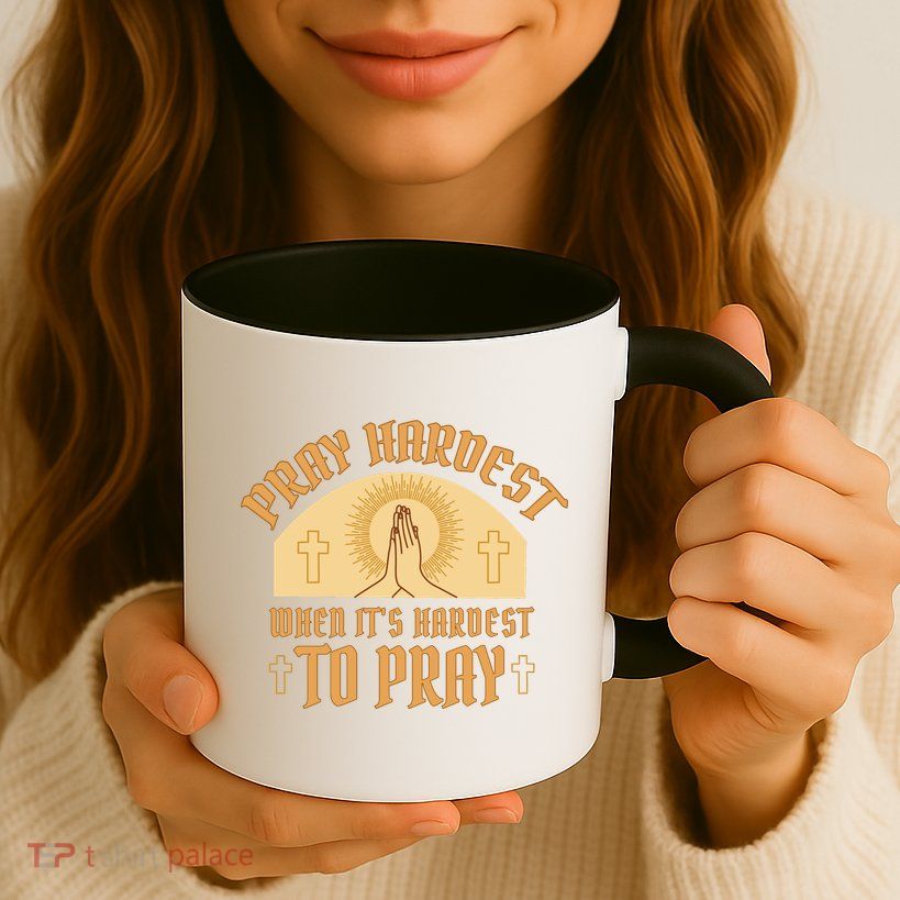 Pray Hardest When It's Hardest To Pray Mug