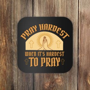 Pray Hardest When It's Hardest To Pray Coaster