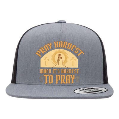 Pray Hardest When It's Hardest To Pray Flat Bill Trucker Hat