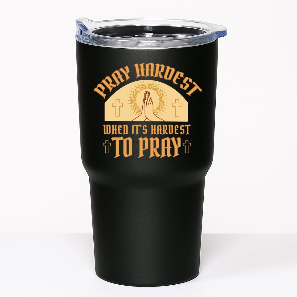 Pray Hardest When It's Hardest To Pray Tumbler