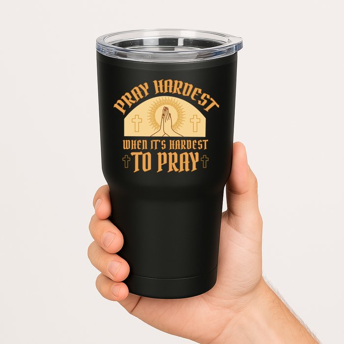 Pray Hardest When It's Hardest To Pray Tumbler