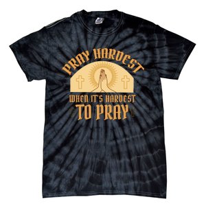 Pray Hardest When It's Hardest To Pray Tie-Dye T-Shirt