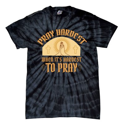 Pray Hardest When It's Hardest To Pray Tie-Dye T-Shirt