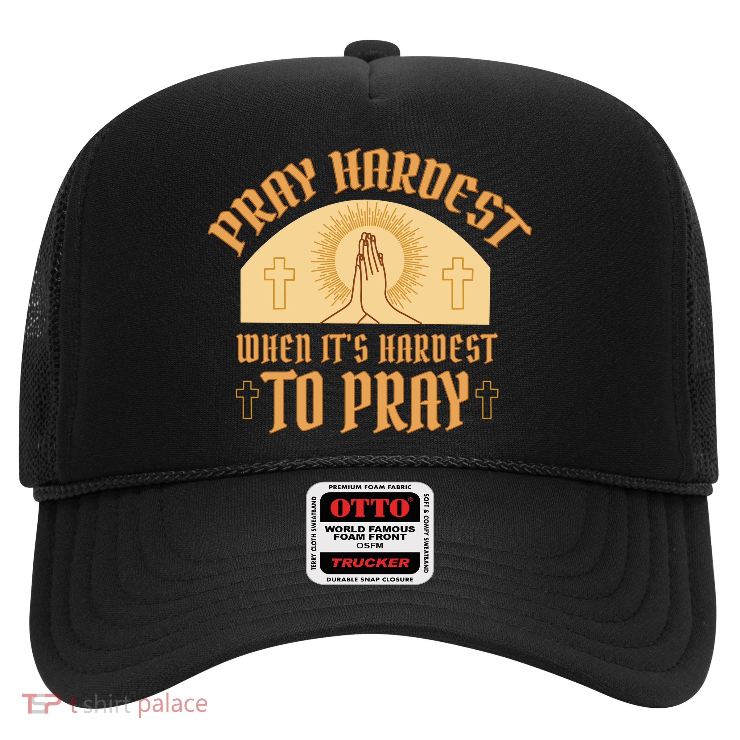 Pray Hardest When It's Hardest To Pray Trucker Hat