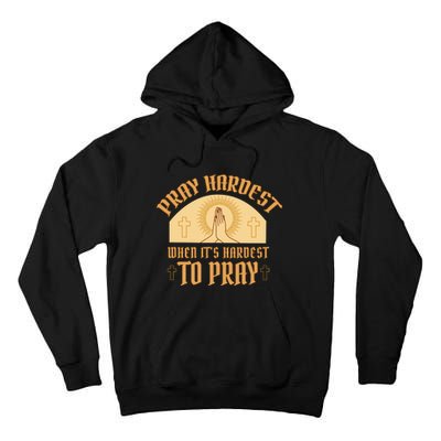 Pray Hardest When It's Hardest To Pray Tall Hoodie