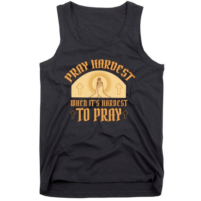 Pray Hardest When It's Hardest To Pray Tank Top